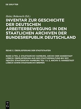 Inventar zur Geschichte der deutschen Arbeiterbewegung in den staatlichen... / Staatsarchiv Hamburg. Archiv der Hansestadt Lübeck: Überlieferung aus der Staatsverwaltung bis 1937. Indices: Staatsarchiv Hamburg Teil 1 u. 2, Archiv d. Hansestadt Lübeck sowie Staatsarchiv Bremen