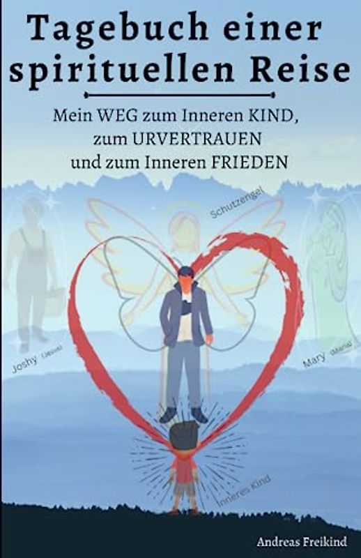Tagebuch einer spirituellen Reise: Mein Weg zum inneren Kind, zum Urvertrauen und zum inneren Frieden