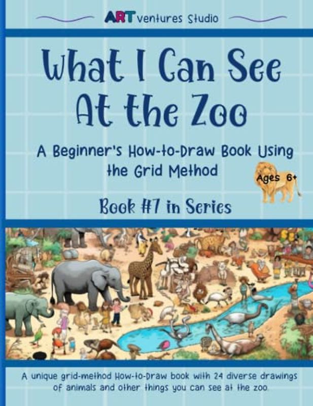 What I Can See At The Zoo - A Beginner's How-to-Draw Book Using the Grid Method: Learn to Draw - Let Your Imagination Roam Wild! (What I Can See . . . ... Book Series Using the Grid Method, Band 7)