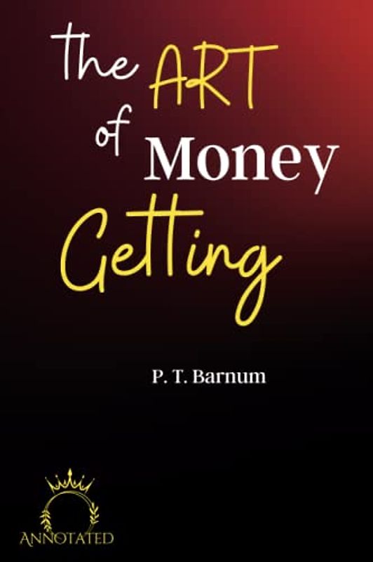 The Art of Money Getting (Annotated)