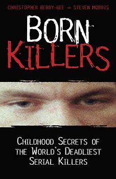 Born Killers: Childhood Secrets of the World's Deadliest Serial Killers