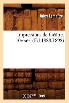 Impressions de Théâtre. 10e Sér. (Éd.1888-1898)