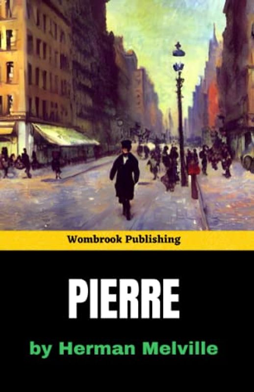 Pierre: Love, Betrayal, and the Pursuit of Self-Discovery in 19th Century New York (Annotated)