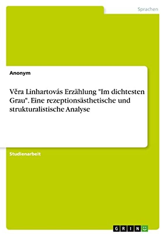 V¿ra Linhartovás Erzählung "Im dichtesten Grau". Eine rezeptionsästhetische und strukturalistische Analyse