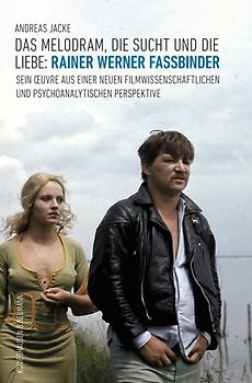 Das Melodram, die Sucht und die Liebe: Rainer Werner Fassbinder