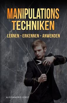 Manipulationstechniken: NLP und weitere manipulative Überzeugungstechniken lernen, erkennen und anwenden. Inkl. Bonus: 30 psychologische Tipps und Tricks