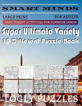 Smart Minds -Variety 10 Different Puzzle Book For Adults: Ultimate Variety Puzzles Large-Print Word Search, Word Maze .Word Spiral ,Word Angles, ... Crossword And Sudoku Easy , Medium And Hard