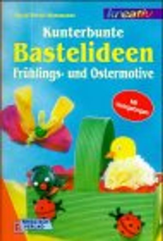 Kunterbunte Bastelideen. Frühlings- und Ostermotive