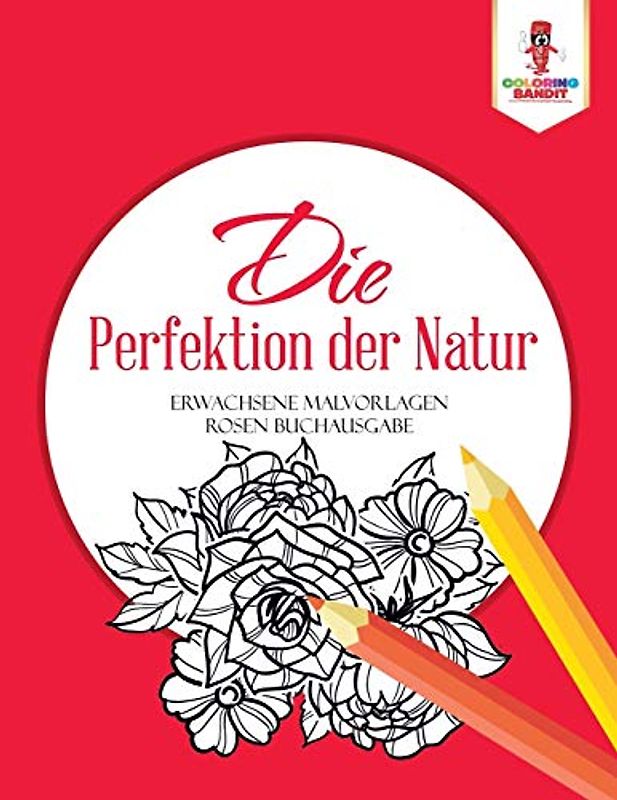 Die Perfektion der Natur: Erwachsene Malvorlagen Rosen Buchausgabe