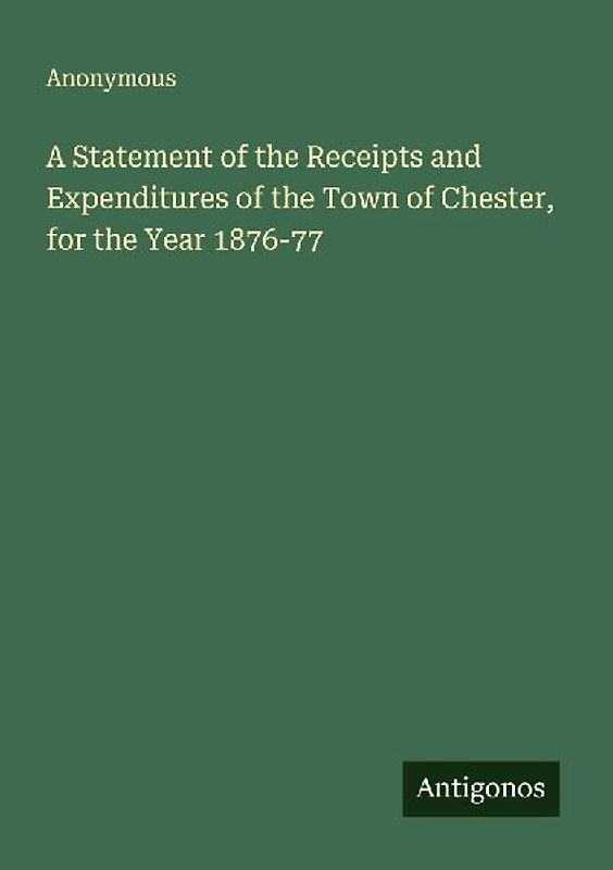 A Statement of the Receipts and Expenditures of the Town of Chester, for the Year 1876-77