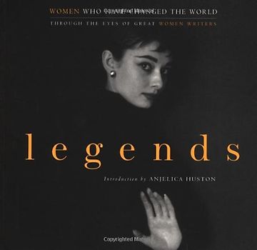 Legends: Women Who Have Changed the World Through the Eyes of Great Women Writers