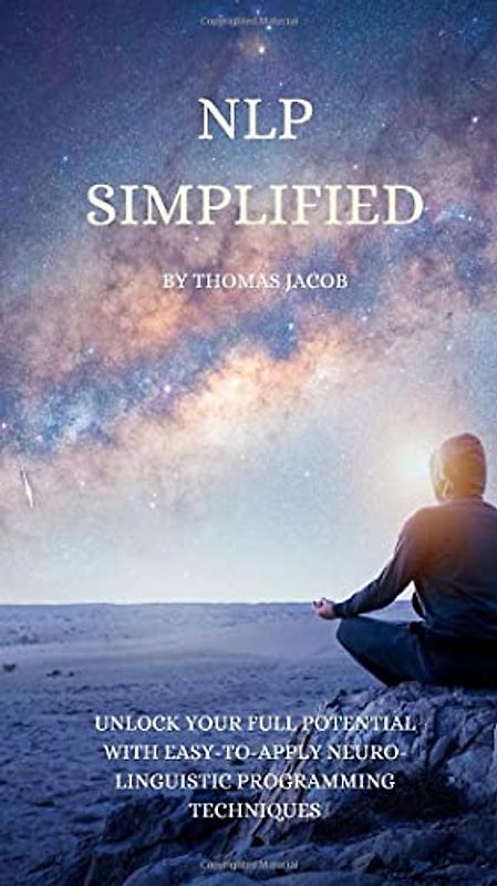 NLP Simplified: Unlock Your Full Potential with Easy-to-Apply Neuro-Linguistic Programming Techniques (Motivational Pocketbooks, Band 50)