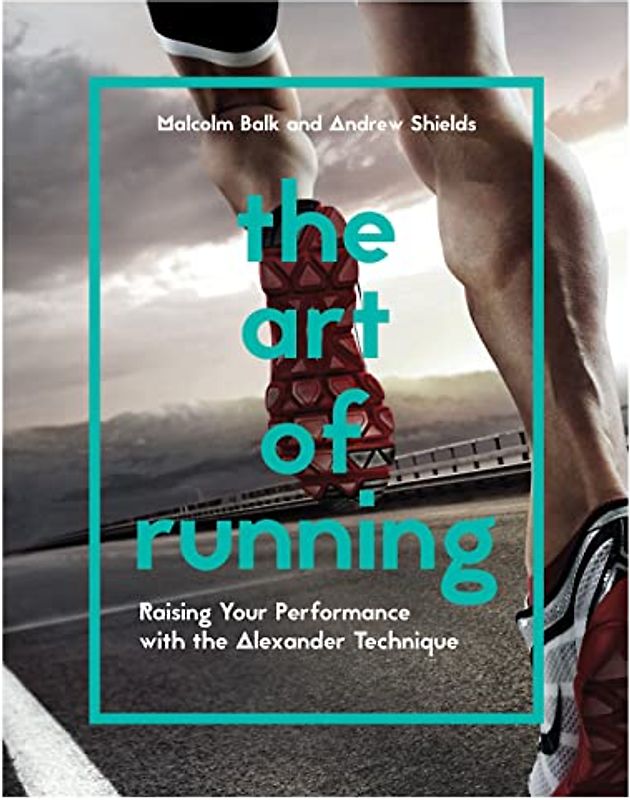 The Art of Running: Raising Your Performance with the Alexander Technique