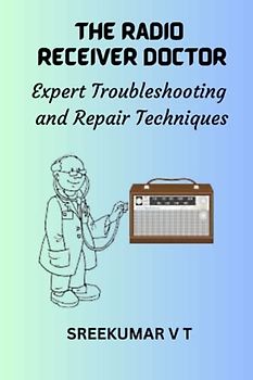 The Radio Receiver Doctor: Expert Troubleshooting and Repair Techniques
