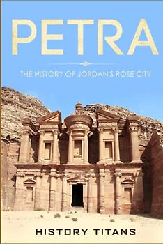 PETRA: The History of Jordan's Rose City