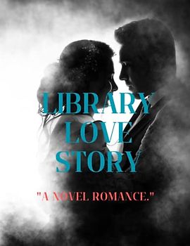 Library Love Story "A novel romance."
