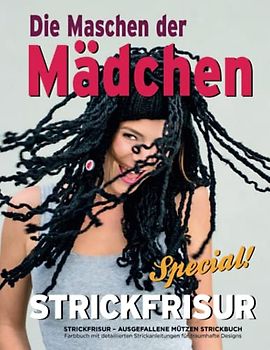 Strickfrisur – Ausgefallene Mützen Strickbuch: Farbbuch mit detaillierten Strickanleitungen für traumhafte Designs