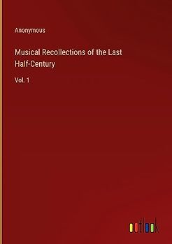 Musical Recollections of the Last Half-Century: Vol. 1