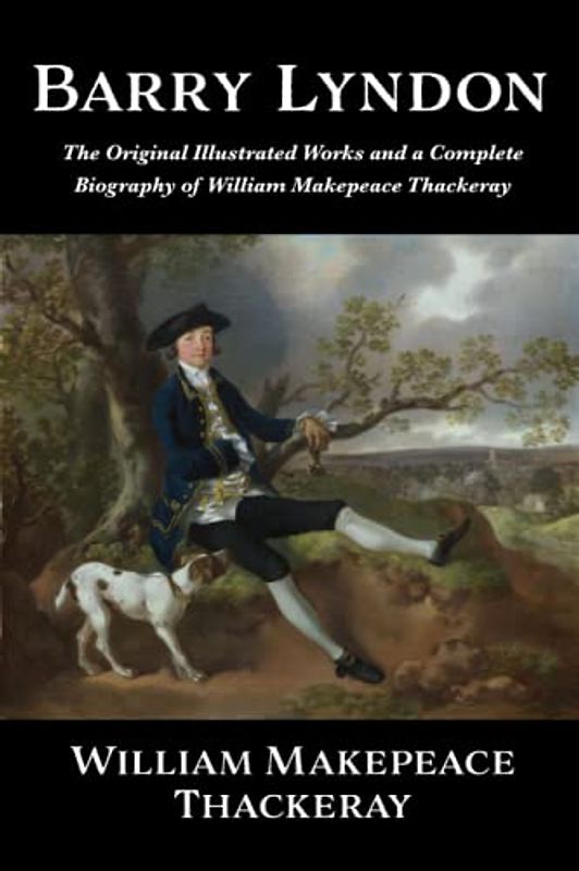 Barry Lyndon: The Original Illustrated Works and a Complete Biography of William Makepeace Thackeray