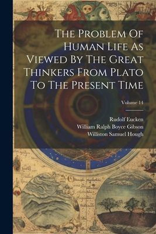 The Problem Of Human Life As Viewed By The Great Thinkers From Plato To The Present Time; Volume 14