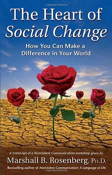 The Heart of Social Change: How to Make a Difference in Your World (Nonviolent Communication Guides) - Marshall B. Rosenberg