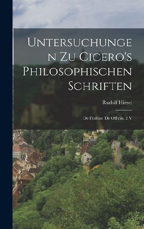 Untersuchungen Zu Cicero's Philosophischen Schriften