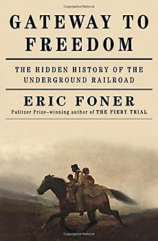 Gateway to Freedom: The Hidden History of the Underground Railroad - Foner, Eric