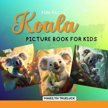 Koala Fun Facts Picture Book for Kids: 100 Mind-Blowing Educational Unbelievable True Facts You Probably Didn't Know About This Amazing Animal for Children (Wild Animal Creatures Fun Facts Trivia)