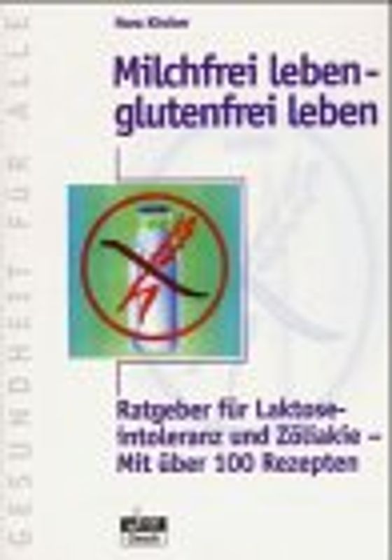 Milchfrei leben - glutenfrei leben. Ratgeber für Laktoseintoleranz und Zöliakie. Mit über 100 Rezepten