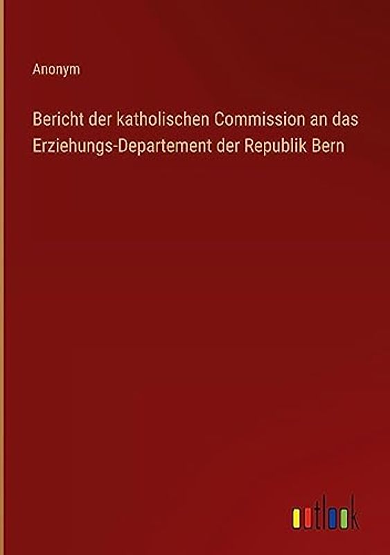 Bericht der katholischen Commission an das Erziehungs-Departement der Republik Bern