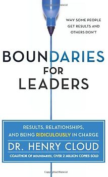 Boundaries for Leaders: Results, Relationships, and Being Ridiculously in Charge - Cloud, Henry
