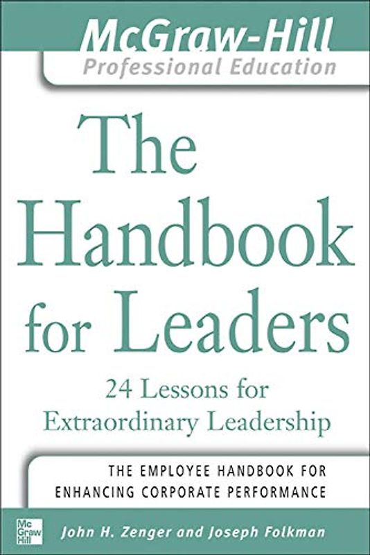 Handbook for Leaders: 24 Lessons for Extraordinary Leaders (McGraw-Hill Professional Education) - Folkman, Joseph