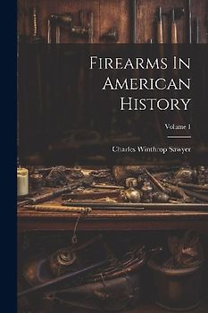 Firearms In American History; Volume 1