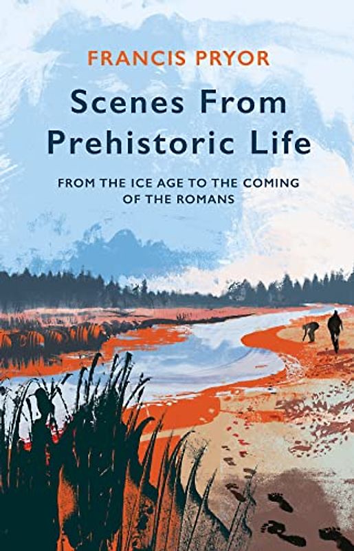 Scenes from Prehistoric Life: From the Ice Age to the Coming of the Romans