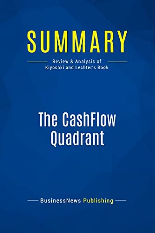 Summary: The CashFlow Quadrant: Review and Analysis of Kiyosaki and Lechter's Book