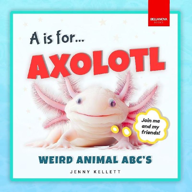 A is for Axolotl... Weird Animal ABC's
