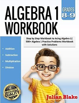 Algebra 1 Workbook: Step by Step Workbook to Acing Algebra 1|500+ Algebra 1 Practice Problems Workbook with Solutions