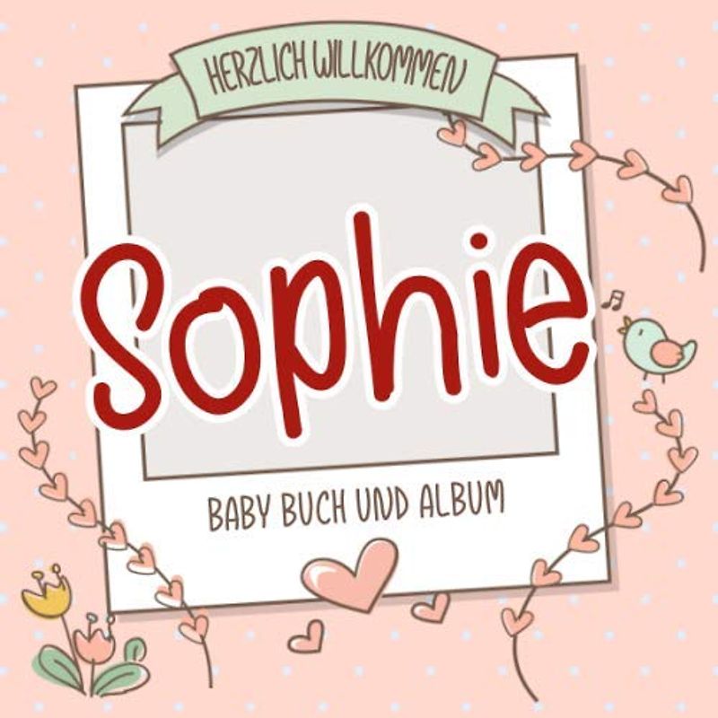 Herzlich Willkommen Sophie - Baby Buch und Album: Personalisiertes Babybuch und Babyalbum, Geschenk zu Schwangerschaft und Geburt, Baby Name auf dem Cover