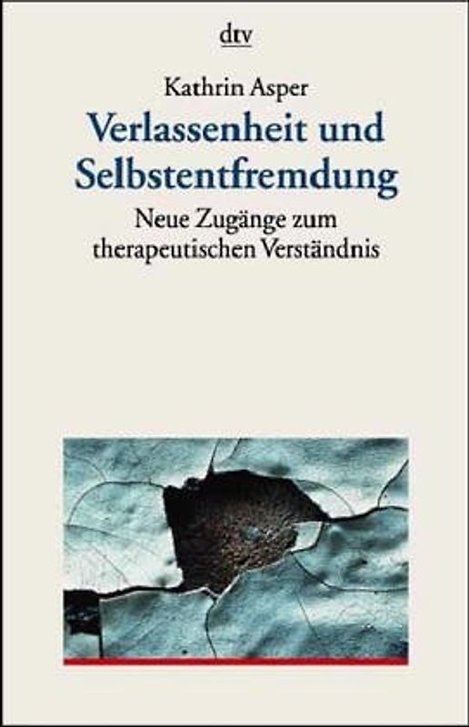 Verlassenheit und Selbstentfremdung. Neue Zugänge zum therapeutischen Verständnis