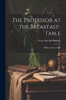 The Professor at the Breakfast-Table: With the Story of Iris