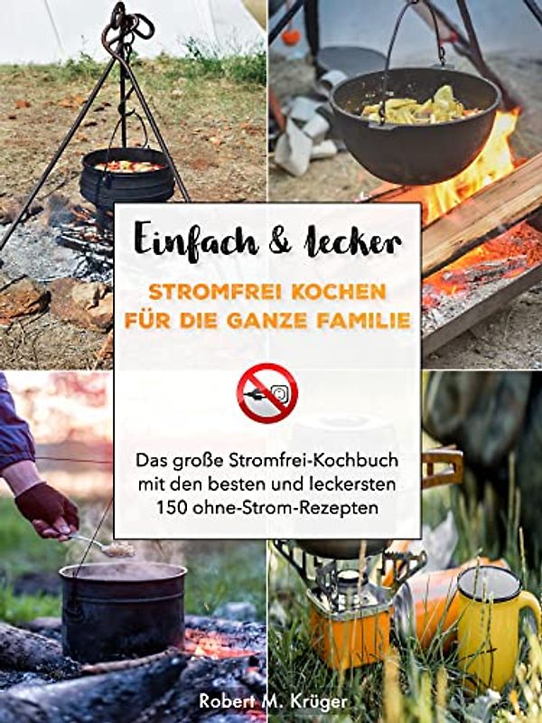 Einfach & lecker stromfrei kochen für die ganze Familie: Das große Stromfrei-Kochbuch mit den besten und leckersten 150 ohne-Strom-Rezepten