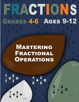 Mastering Fractional Operations: Fractions, Comprehensive Workbook for Kids Ages 9-12