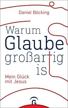 Warum Glaube großartig ist