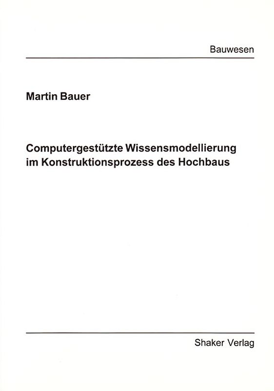 Computergestützte Wissensmodellierung im Konstruktionsprozess des Hochbaus