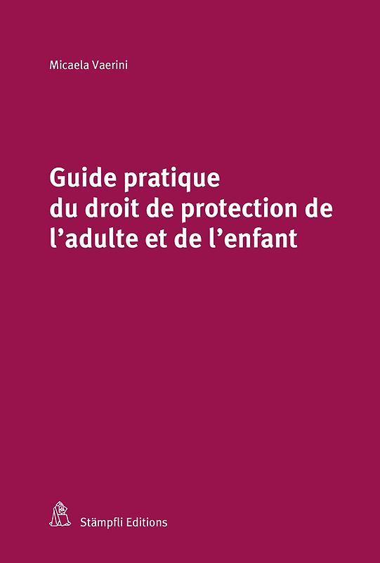 Guide pratique du droit de la protection de l'adulte et de l'enfant