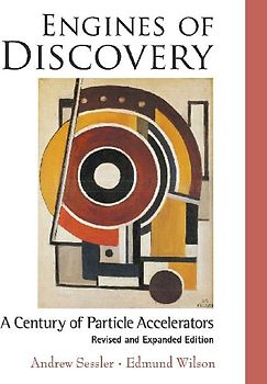 Engines of Discovery: A Century of Particle Accelerators (Revised and Expanded Edition)