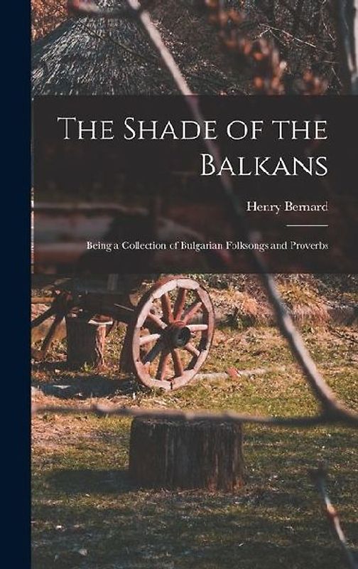 The Shade of the Balkans: Being a Collection of Bulgarian Folksongs and Proverbs
