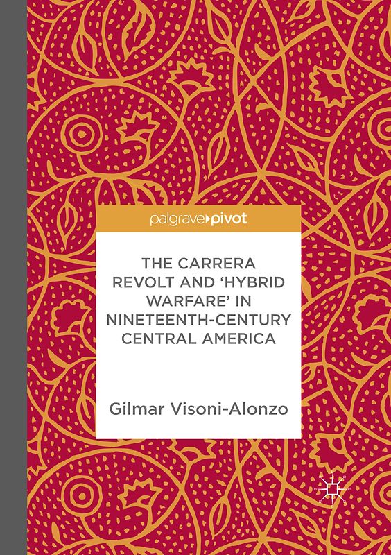 The Carrera Revolt and 'Hybrid Warfare' in Nineteenth-Century Central America
