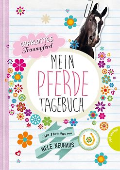 Charlottes Traumpferd: Mein Pferde-Tagebuch, Mit Pferdetipps von Nele Neuhaus