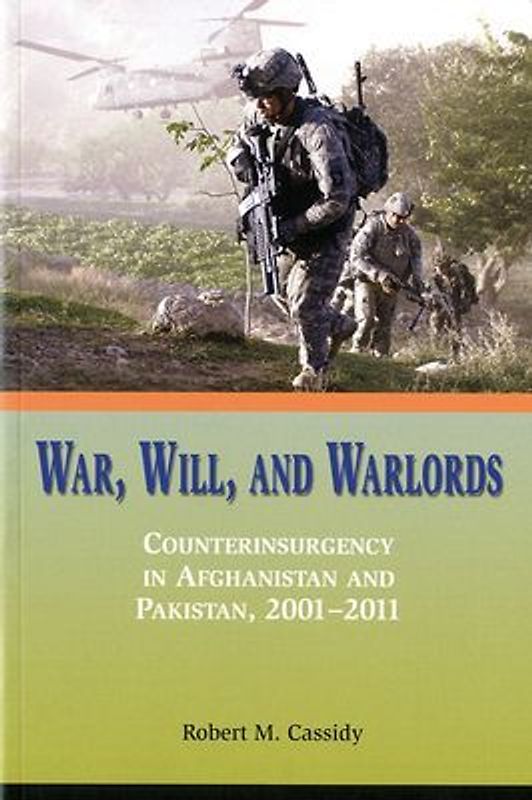 War, Will, and Warlords: Counterinsurgency in Afghanistan and Pakistan, 2001-2011
